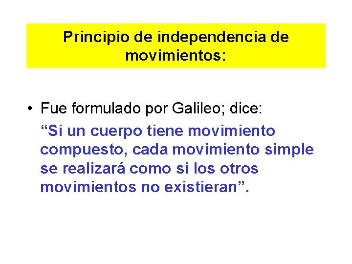 Principio de independencia de movimientos: • Fue formulado por Galileo; dice: “Si un cuerpo Principio de independencia de movimientos: • Fue formulado por Galileo; dice: “Si un cuerpo