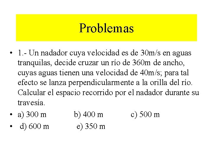 Problemas • 1. - Un nadador cuya velocidad es de 30 m/s en aguas Problemas • 1. - Un nadador cuya velocidad es de 30 m/s en aguas