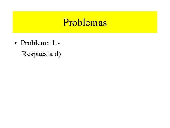 Problemas • Problema 1. - Respuesta d) Problemas • Problema 1. - Respuesta d)