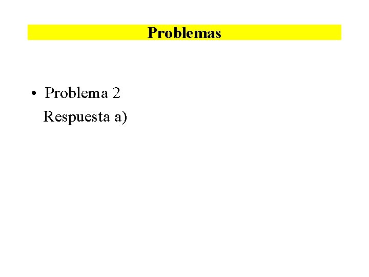Problemas • Problema 2 Respuesta a) Problemas • Problema 2 Respuesta a)