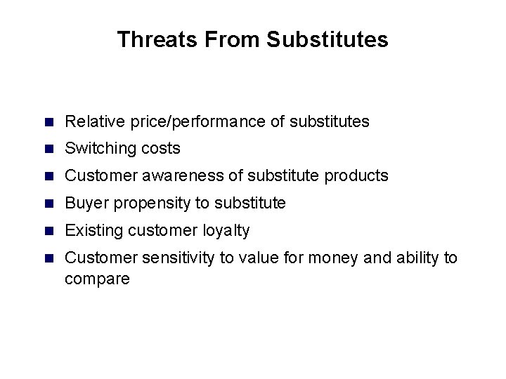 Threats From Substitutes n Relative price/performance of substitutes n Switching costs n Customer awareness