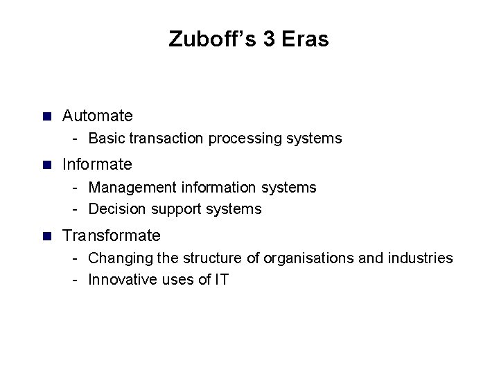 Zuboff’s 3 Eras n Automate - Basic transaction processing systems n Informate - Management