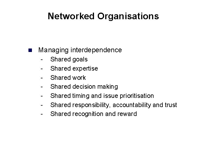 Networked Organisations n Managing interdependence - Shared goals Shared expertise Shared work Shared decision