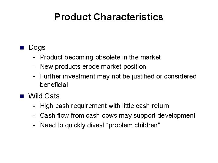 Product Characteristics n Dogs - Product becoming obsolete in the market - New products