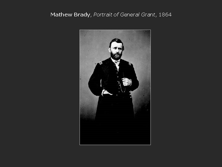 Mathew Brady, Portrait of General Grant, 1864 