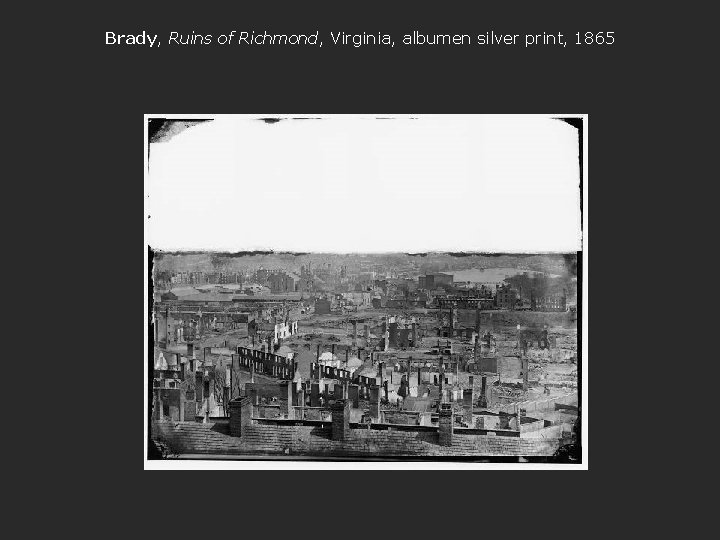 Brady, Ruins of Richmond, Virginia, albumen silver print, 1865 