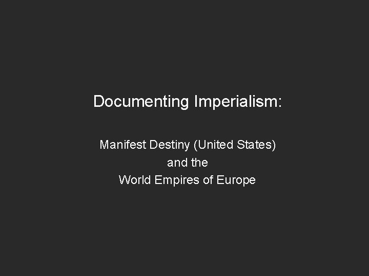 Documenting Imperialism: Manifest Destiny (United States) and the World Empires of Europe 