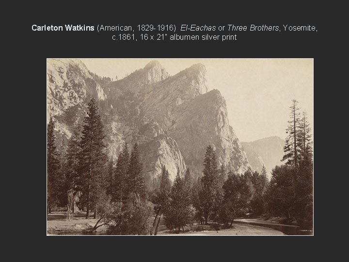 Carleton Watkins (American, 1829 -1916) El-Eachas or Three Brothers, Yosemite, c. 1861, 16 x