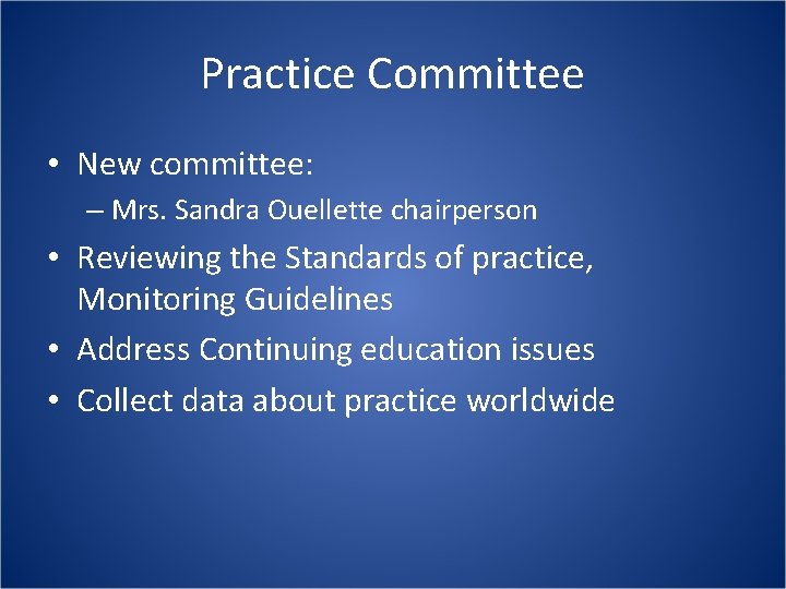 Practice Committee • New committee: – Mrs. Sandra Ouellette chairperson • Reviewing the Standards
