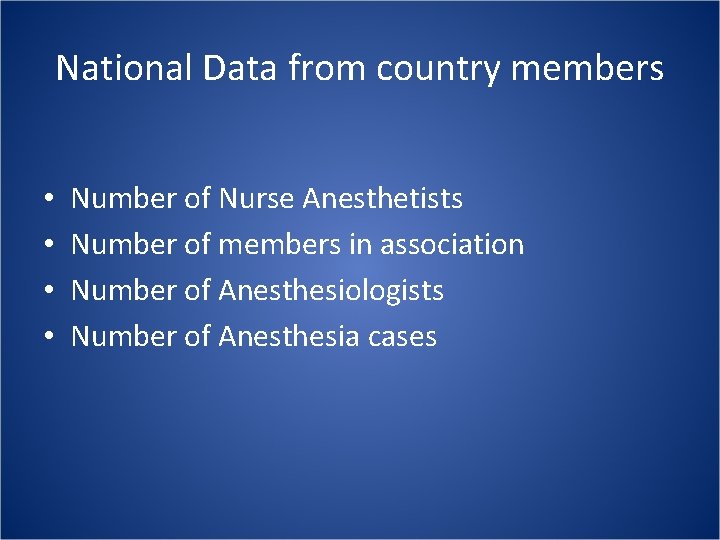 National Data from country members • • Number of Nurse Anesthetists Number of members