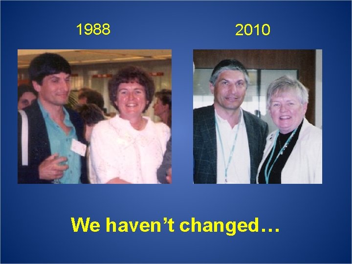 1988 2010 We haven’t changed… 