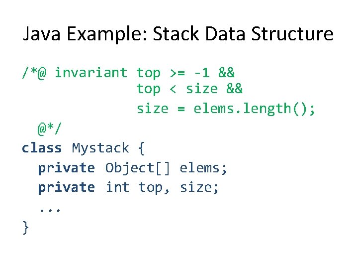 Java Example: Stack Data Structure /*@ invariant top >= -1 && top < size