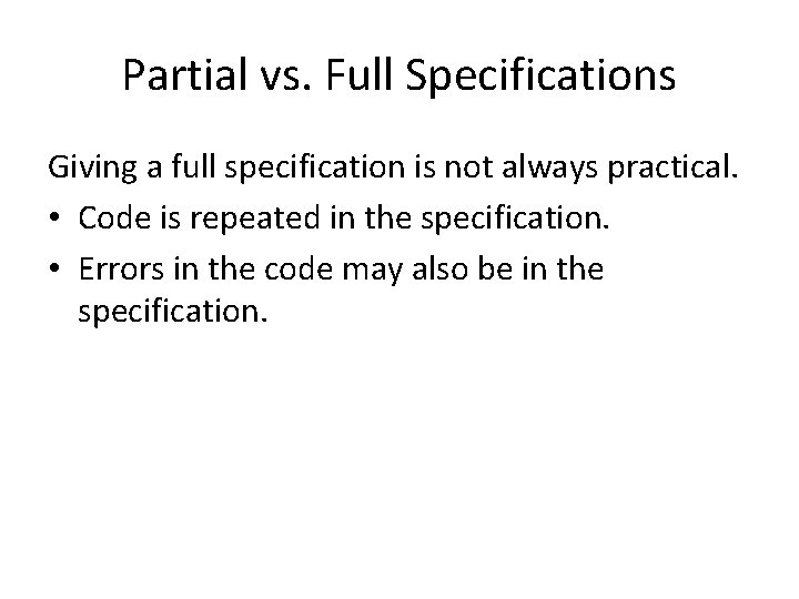 Partial vs. Full Specifications Giving a full specification is not always practical. • Code