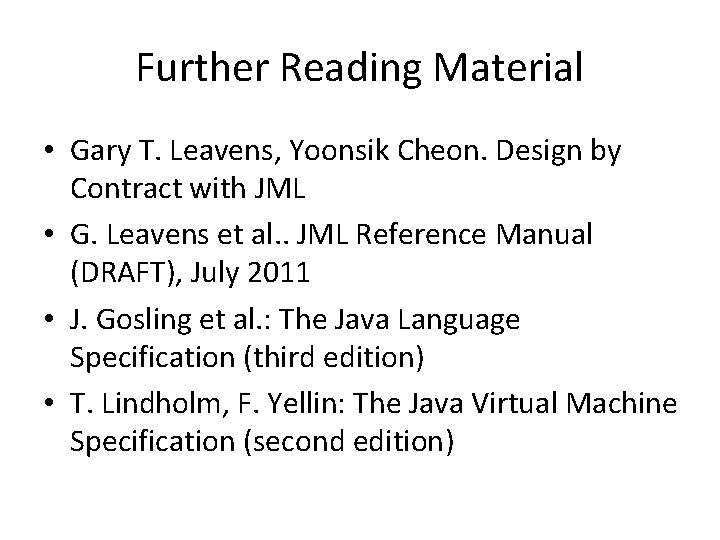 Further Reading Material • Gary T. Leavens, Yoonsik Cheon. Design by Contract with JML