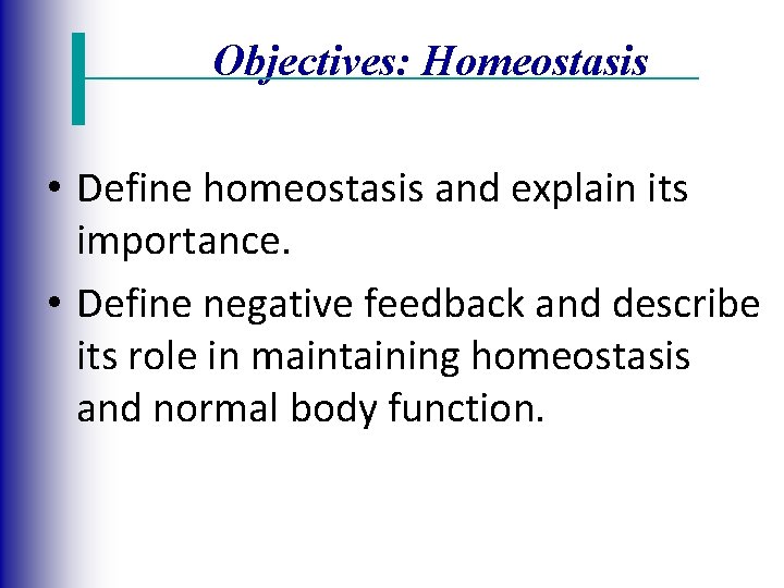 Objectives: Homeostasis • Define homeostasis and explain its importance. • Define negative feedback and