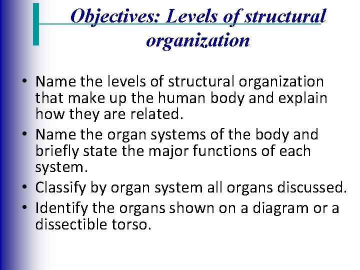 Objectives: Levels of structural organization • Name the levels of structural organization that make