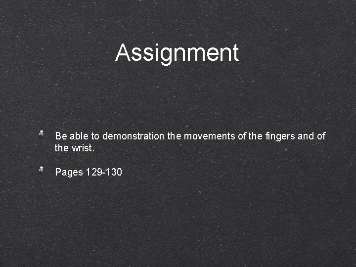 Assignment Be able to demonstration the movements of the fingers and of the wrist.