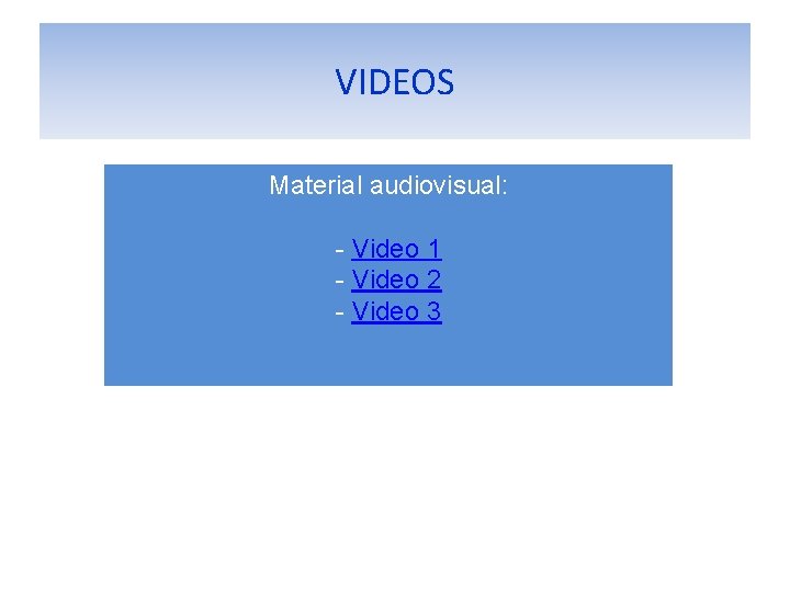 VIDEOS Material audiovisual: - Video 1 - Video 2 - Video 3 VIDEOS Material audiovisual: - Video 1 - Video 2 - Video 3