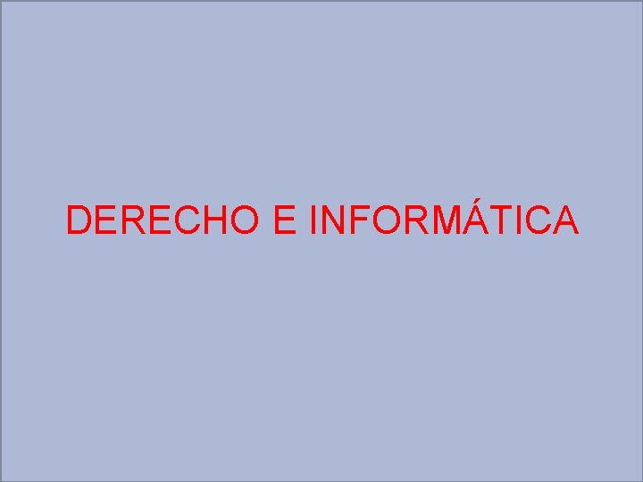 DERECHO E INFORMÁTICA 