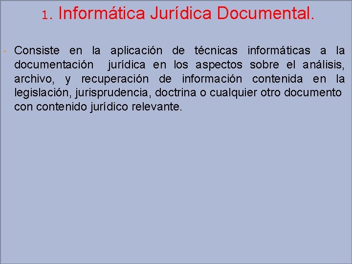 1. Informática Jurídica Documental. • Consiste en la aplicación de técnicas informáticas a la