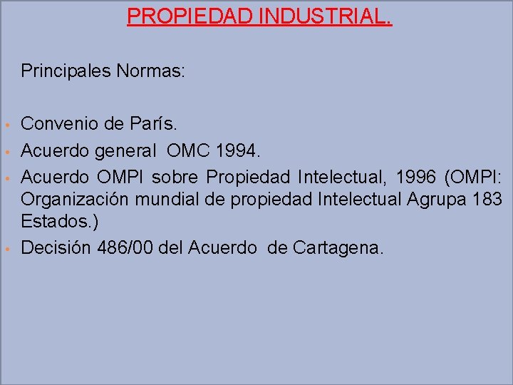 PROPIEDAD INDUSTRIAL. Principales Normas: • • Convenio de París. Acuerdo general OMC 1994. Acuerdo