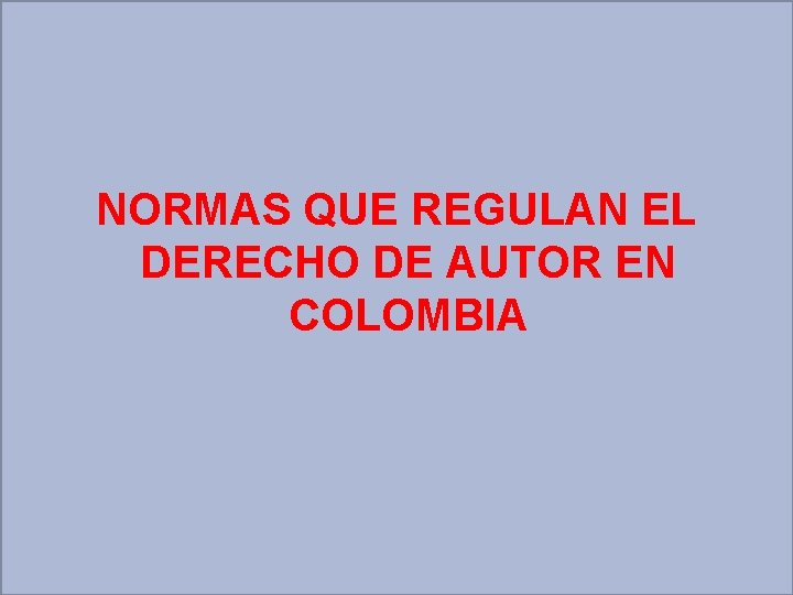 NORMAS QUE REGULAN EL DERECHO DE AUTOR EN COLOMBIA 