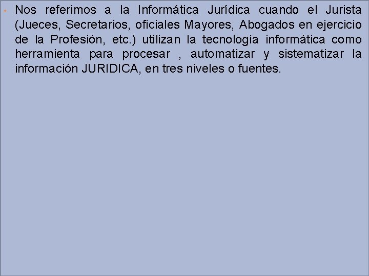  • Nos referimos a la Informática Jurídica cuando el Jurista (Jueces, Secretarios, oficiales