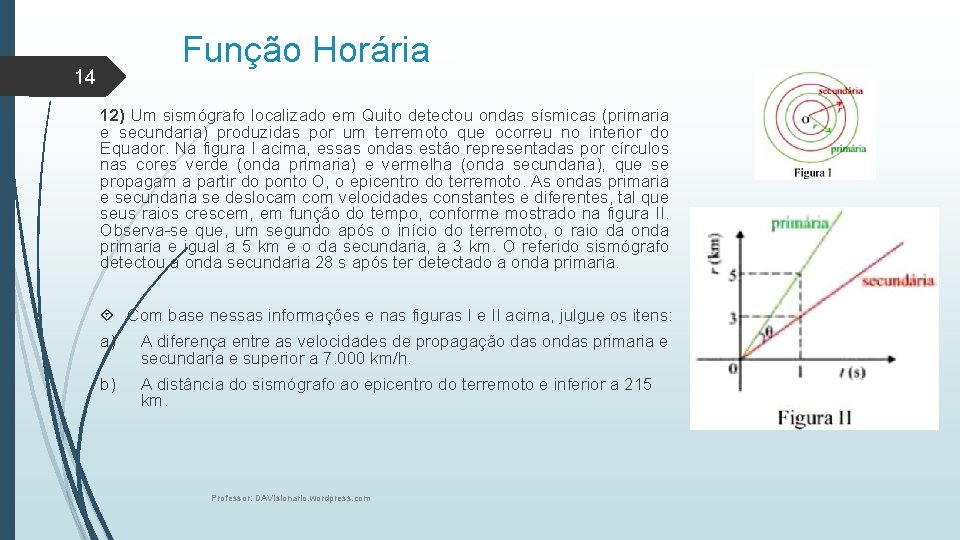 Função Horária 14 12) Um sismógrafo localizado em Quito detectou ondas sísmicas (primaria e
