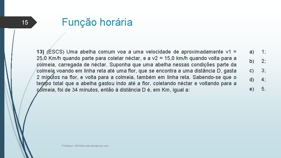 15 Função horária 13) (ESCS) Uma abelha comum voa a uma velocidade de aproximadamente