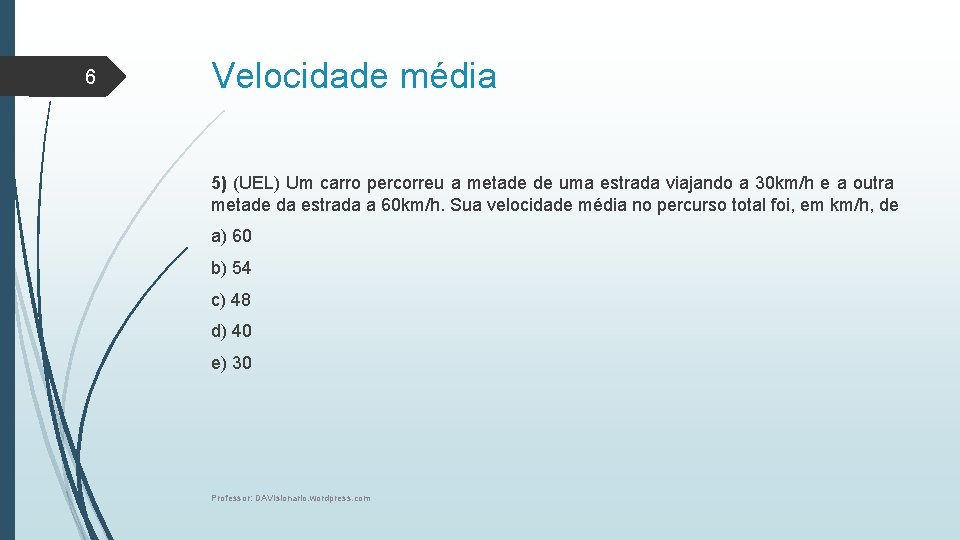 6 Velocidade média 5) (UEL) Um carro percorreu a metade de uma estrada viajando