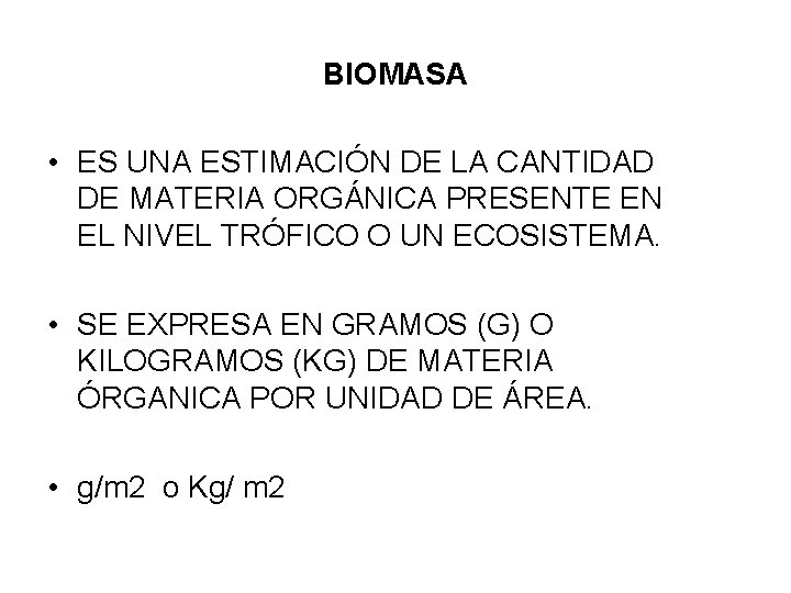 BIOMASA • ES UNA ESTIMACIÓN DE LA CANTIDAD DE MATERIA ORGÁNICA PRESENTE EN EL