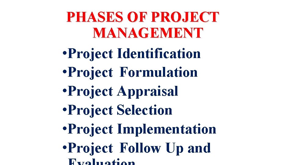 PHASES OF PROJECT MANAGEMENT • Project Identification • Project Formulation • Project Appraisal •