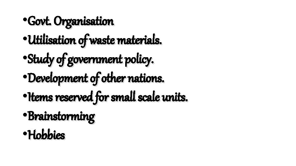  • Govt. Organisation • Utilisation of waste materials. • Study of government policy.