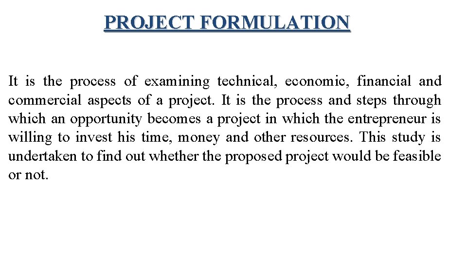 PROJECT FORMULATION It is the process of examining technical, economic, financial and commercial aspects