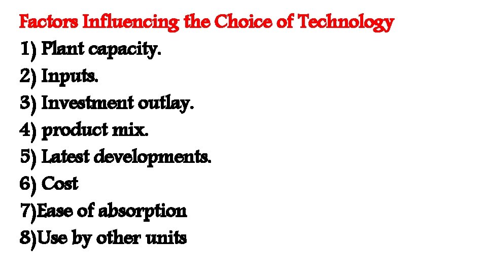 Factors Influencing the Choice of Technology 1) Plant capacity. 2) Inputs. 3) Investment outlay.