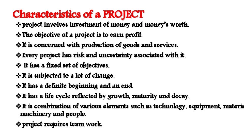 Characteristics of a PROJECT vproject involves investment of money and money’s worth. v. The