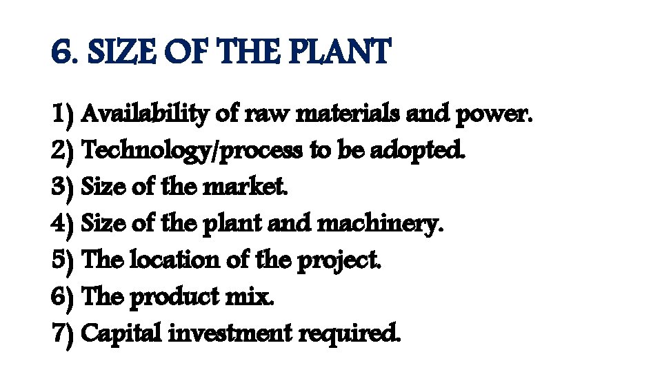6. SIZE OF THE PLANT 1) Availability of raw materials and power. 2) Technology/process