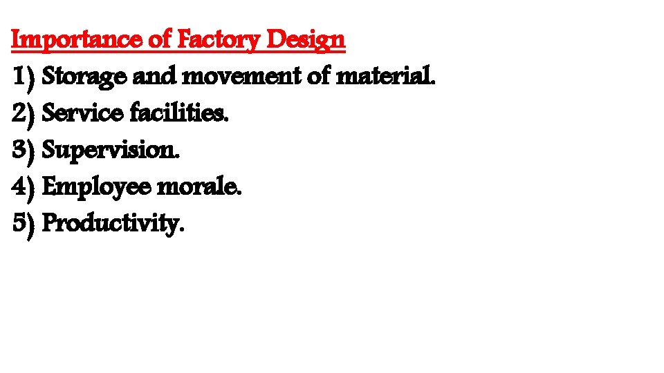 Importance of Factory Design 1) Storage and movement of material. 2) Service facilities. 3)