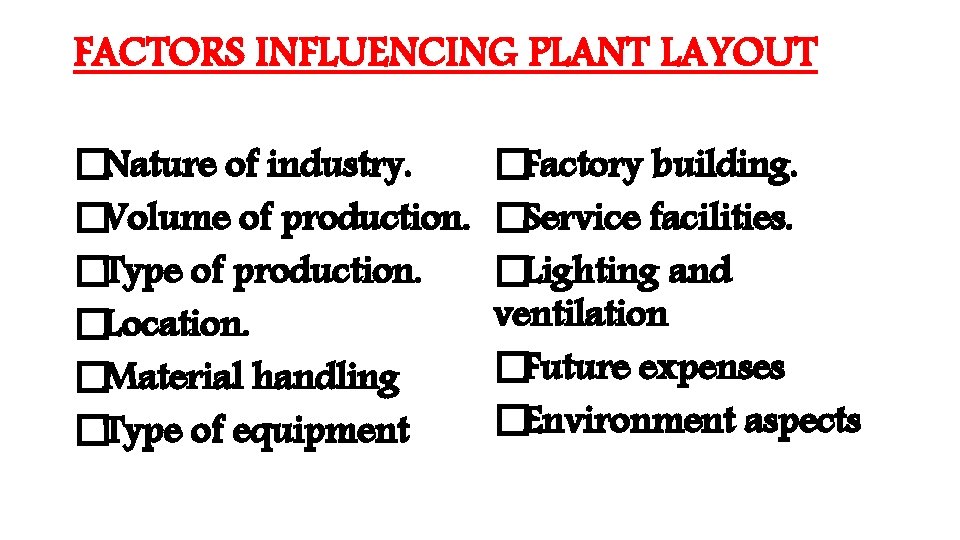 FACTORS INFLUENCING PLANT LAYOUT �Nature of industry. �Volume of production. �Type of production. �Location.