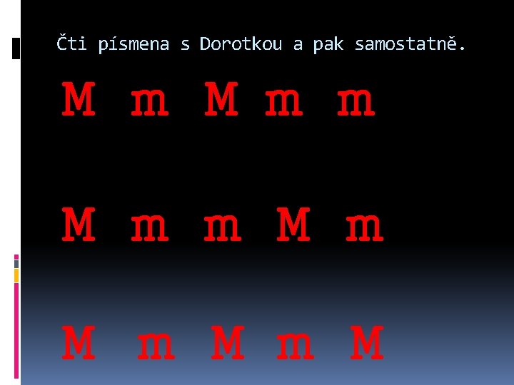 Čti písmena s Dorotkou a pak samostatně. M m m M m M m