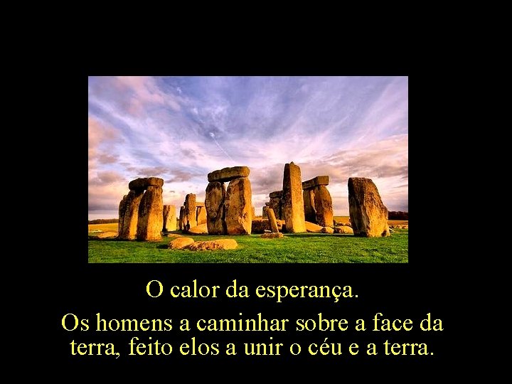 O calor da esperança. Os homens a caminhar sobre a face da terra, feito