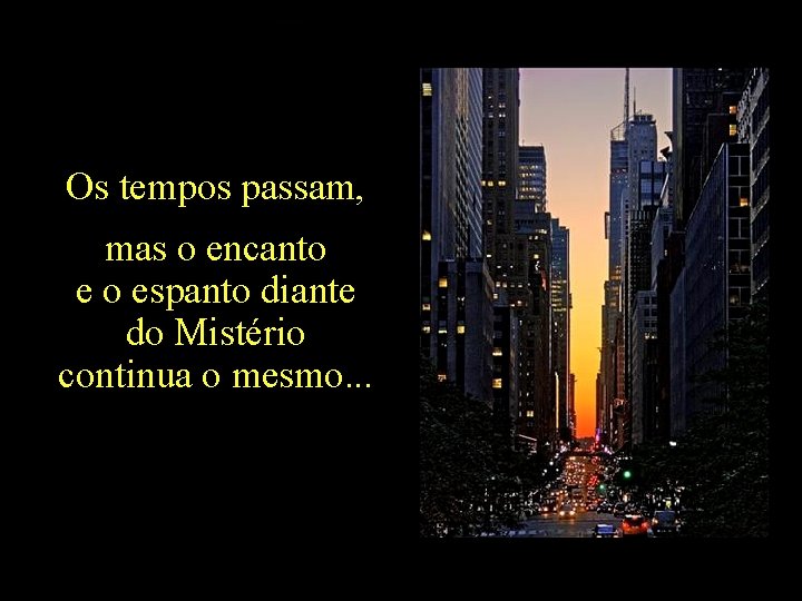 Os tempos passam, mas o encanto e o espanto diante do Mistério continua o