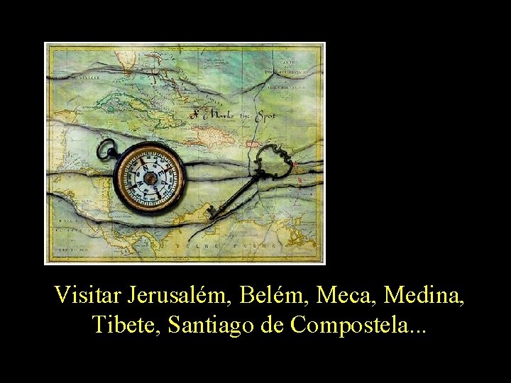 Visitar Jerusalém, Belém, Meca, Medina, Tibete, Santiago de Compostela. . . 