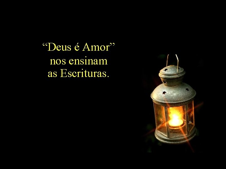 “Deus é Amor” nos ensinam as Escrituras. 