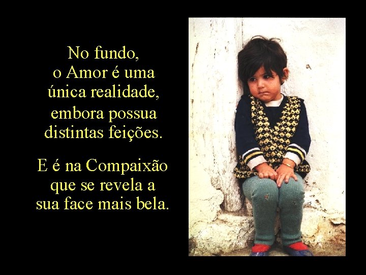 No fundo, o Amor é uma única realidade, embora possua distintas feições. E é