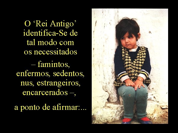 O ‘Rei Antigo’ identifica-Se de tal modo com os necessitados – famintos, enfermos, sedentos,