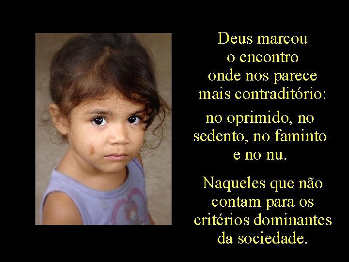 Deus marcou o encontro onde nos parece mais contraditório: no oprimido, no sedento, no