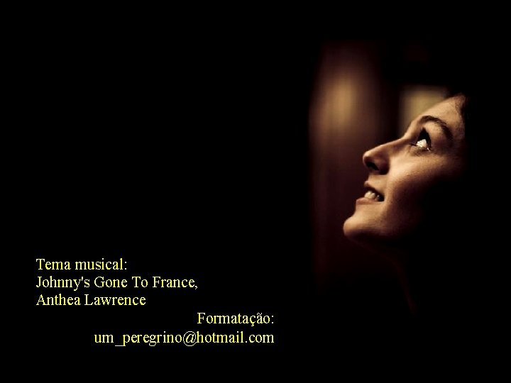 Tema musical: Johnny's Gone To France, Anthea Lawrence Formatação: um_peregrino@hotmail. com 