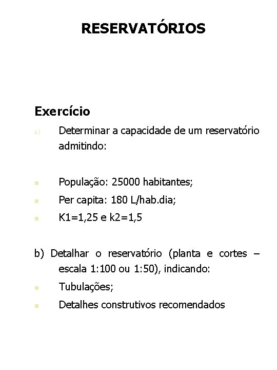 RESERVATÓRIOS Exercício a) Determinar a capacidade de um reservatório admitindo: n População: 25000 habitantes;