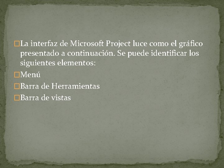 �La interfaz de Microsoft Project luce como el gráfico presentado a continuación. Se puede